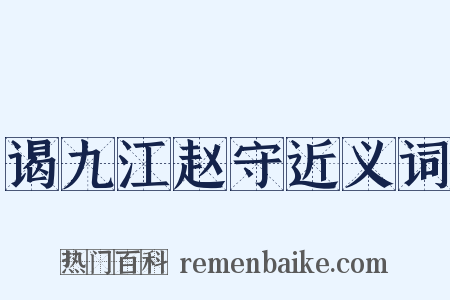 谒九江赵守近义词是什么意思的图片